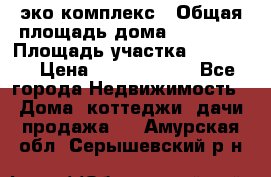 эко комплекс › Общая площадь дома ­ 89 558 › Площадь участка ­ 12 000 › Цена ­ 25 688 500 - Все города Недвижимость » Дома, коттеджи, дачи продажа   . Амурская обл.,Серышевский р-н